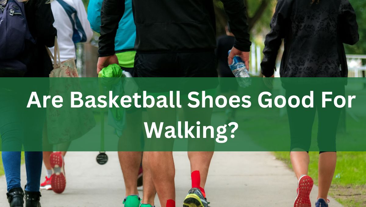 Are Basketball Shoes Good For Walking?