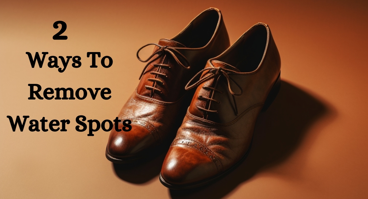 How To Remove Water Spots From Leather Shoes